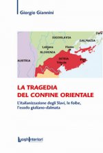 tragedia del confine orientale. L'italianizzazione degli Slavi, le foibe, l'esodo giuliano-dalmata