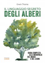 linguaggio segreto degli alberi. Guida completa alle meraviglie del bosco e del legno
