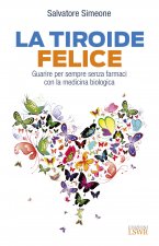 tiroide felice. Guarire per sempre senza farmaci con la medicina biologica