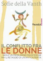 conflitto fra le donne …non è un problemino fra isteriche ma il retaggio di un’antica ferita