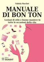Manuale di bon ton. Lezioni di stile e buone maniere in tutte le occasioni della vita