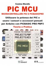 PIC MCU. Microcontrollori PIC e PICBASICPRO. Utilizzare la potenza dei PIC e usare i sensori e accessori pensati per Arduino con PICBASIC PRO PBP3. Te
