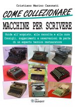 Come collezionare macchine per scrivere. Guida all'acquisto, alla raccolta e alla cura. Consigli, suggerimenti e osservazioni da parte di un esperto t