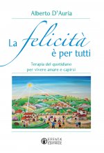 elicità è per tutti. Terapia del quotidiano per vivere amare e capirsi