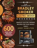 Complete Bradley Smoker Electric Smoker Cookbook