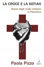 croce e la kefiah. Storia degli arabi cristiani in Palestina