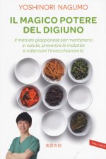 magico potere del digiuno. Il metodo giapponese per mantenersi in salute, prevenire le malattie e rallentare l'invecchiamento