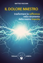 dolore maestro. Trasformare la sofferenza nello strumento della nostra rinascita