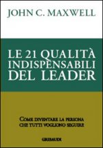 21 qualità indispensabili del leader. Come diventare la persona che tutti vogliono seguire