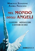 Nel mondo degli angeli. Custodi, messaggeri, cantori di Dio
