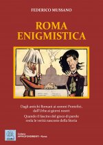 Roma enigmistica. Dagli antichi Romani ai sommi pontefici, dall'urbe ai giorni nostri. Quando il fascino del gioco di parole svela le verità nascoste