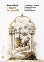 teatro dei gesuiti. La pedagogia teatrale, la scena europea, il teatro di evangelizzazione