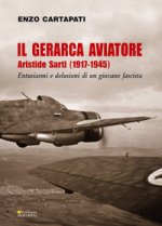 gerarca aviatore. Aristide Sarti (1917-1945). Entusiasmi e delusioni di un giovane fascista