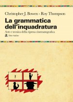 grammatica dell'inquadratura. Il manuale di composizione cinematografica più completo