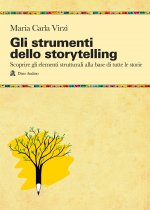 strumenti dello storytelling. Come scrivere narrativa, cinema, teatro, graphic novel, favole utilizzando strutture e modelli della sceneggiatura