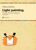 Light painting. Tecniche di base per dipingere con la luce