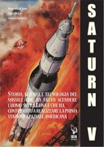 Saturn V e le sue missioni. Storia, scienza e tecnologia del missile che ha fatto scendere l'uomo sulla Luna e che ha contribuito a realizzare la prim