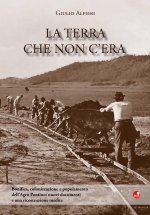 terra che non c'era. Bonifica, colonizzazione e popolamento dell'Agro Pontino. Nuovi documenti e una ricostruzione inedita