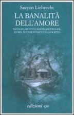 banalità dell'amore. Hannah Arendt e Martin Heidegger, storia di un sentimento mai sopito