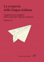 scoperta della lingua italiana. Linguistica per insegnare nella scuola dell'infanzia e primaria