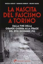 nascita del fascismo a Torino. Dalla fine della grande guerra alla strage del XVIII dicembre 1922