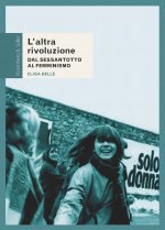 altra rivoluzione. Dal Sessantotto al femminismo