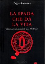 spada che dà la vita. Gli insegnamenti segreti della Casa dello Shogun