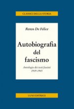 Autobiografia del fascismo. Antologia dei testi fascisti 1919-1945
