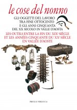 cose del nonno. Gli oggetti del lavoro tra fine Ottocento e gli anni Cinquanta del XX secolo in Valle d'Aosta-Les outils entre la fine du XIXe siècle