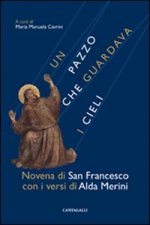 pazzo che guardava i cieli. Novena di san Francesco con i versi di Alda Merini