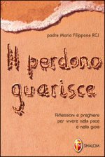 perdono guarisce. Riflessioni e preghiere per vivere nella pace e nella gioia
