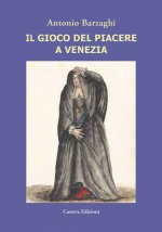 gioco del piacere a Venezia. Cortigiane e condizione femminile tra Rinascimento e caduta della Serenissima