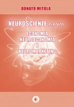 Neuroscienze per tutti. Economia, neuroeconomia e neuromarketing