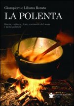 polenta. Storia, cultura, feste, curiosità del mais e della polenta