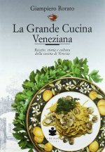grande cucina veneziana. Ricette, storia e cultura della cucina veneziana