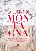 cucina di montagna. Viaggio dal Friuli Venezia Giulia alla Sardegna attraverso paesaggi unici e cibi da scoprire
