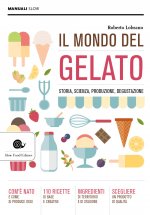 mondo del gelato. Storia, scienza, produzione, degustazione
