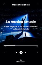 musica attuale. Come costruire la tua carriera musicale nell'era del digitale
