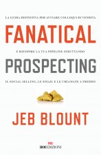 Fanatical prospecting. La guida definitiva per avviare colloqui di vendita e riempire la tua pipeline sfruttando il social selling, le email e le chia