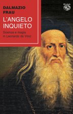 angelo inquieto. Scienza e magia in Leonardo da Vinci