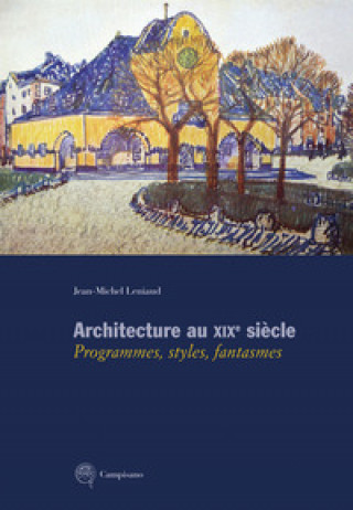 Architecture au XIXe siècle. Programmes, styles, fantasmes