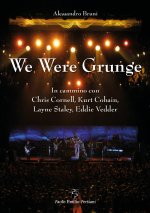We were grunge. In cammino con Chris Cornell, Kurt Cobain, Layne Staley, Eddie Vedder