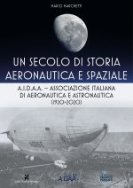 secolo di storia aeronautica e spaziale. A.I.D.A.A. Associazione Italiana di Aeronautica e Astronautica (1920-2020)