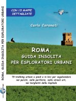 Roma, guida insolita per esploratori urbani. 15 trekking urbani a piedi e in bici per vagabondare nei parchi, nelle periferie, nella street art, nei b
