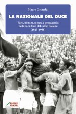 Nazionale del duce. Fatti, uomini, società e propaganda nell'epoca d'oro del calcio italiano (1929-1938)