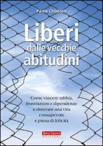 Liberi dalle vecchie abitudini. Come vincere rabbia, fru strazioni e dipendenze e ritrovare una vita consapevole e piena di felicità