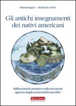 antichi insegnamenti dei nativi americani. Riflessioni di un nativo sulle istruzioni apprese dagli anziani della sua tribù