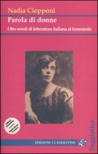 Parola di donne. Otto secoli di letteratura italiana al femminile. Le Signore della letteratura italiana dal Duecento al Novecento