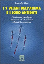 3 veleni dell'anima e i loro antidoti. Narcisismo patologico, dipendenza da internet, schiavitù economica