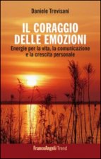 coraggio delle emozioni. Energie per la vita, la comunicazione e la crescita personale